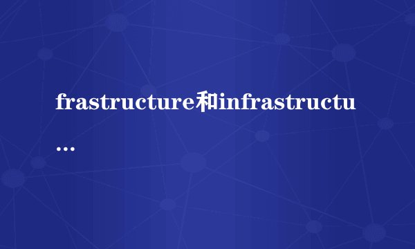 frastructure和infrastructure的区别？