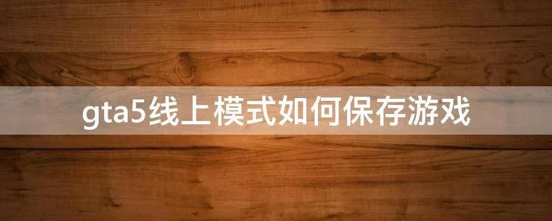 gta5线上模式如何保存游戏