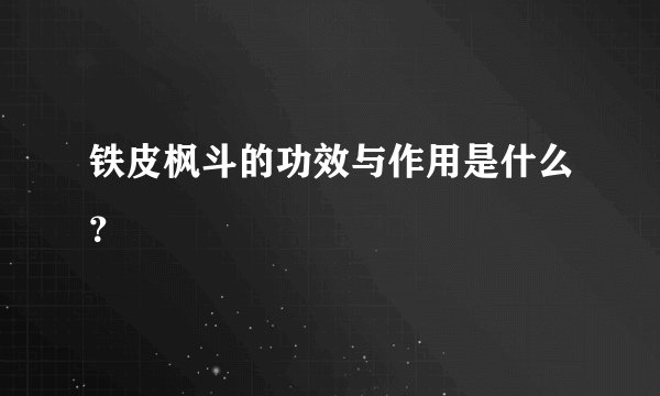 铁皮枫斗的功效与作用是什么？