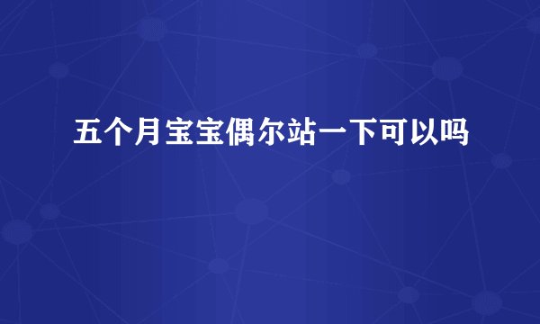 五个月宝宝偶尔站一下可以吗
