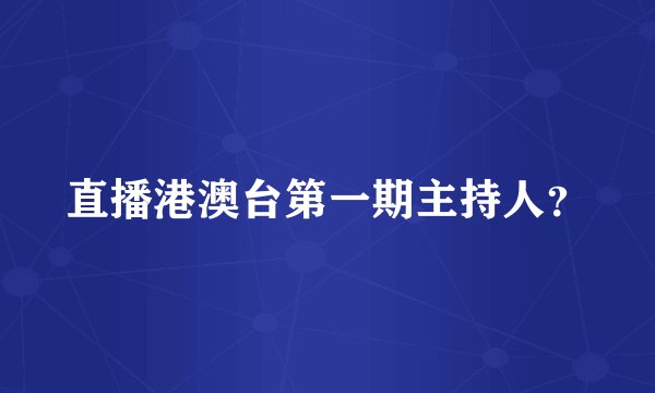 直播港澳台第一期主持人？