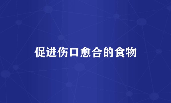 促进伤口愈合的食物