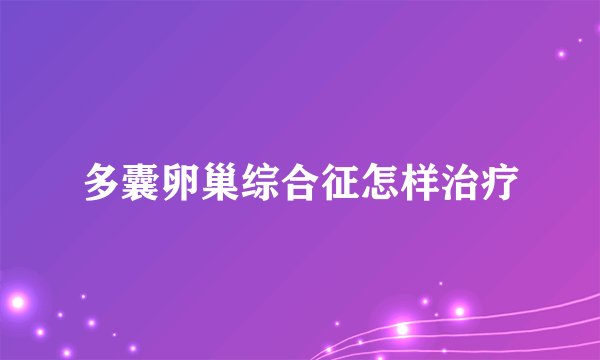 多囊卵巢综合征怎样治疗