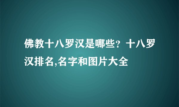 佛教十八罗汉是哪些？十八罗汉排名,名字和图片大全