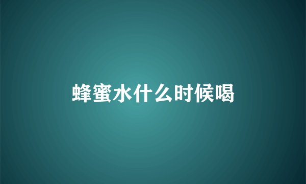 蜂蜜水什么时候喝