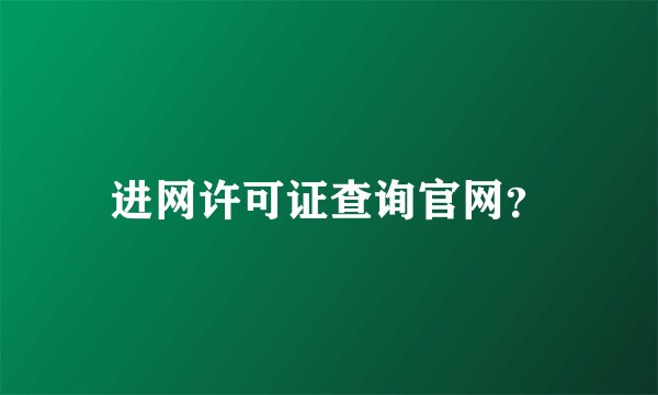 进网许可证查询官网？