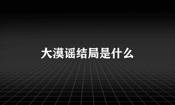 大漠谣结局是什么