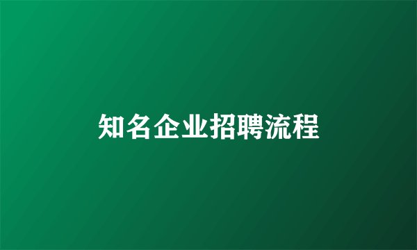知名企业招聘流程