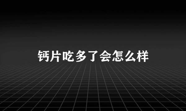 钙片吃多了会怎么样