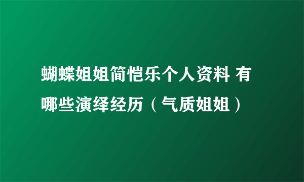 蝴蝶姐姐简恺乐个人资料 有哪些演绎经历（气质姐姐）