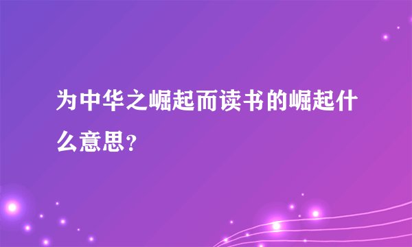 为中华之崛起而读书的崛起什么意思？