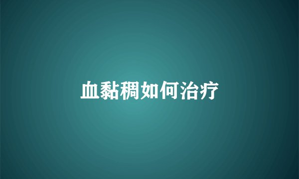 血黏稠如何治疗