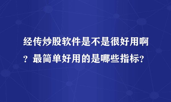 经传炒股软件是不是很好用啊？最简单好用的是哪些指标？