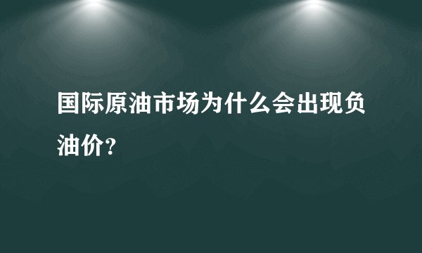 国际原油市场为什么会出现负油价？