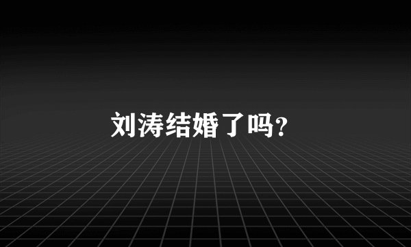 刘涛结婚了吗？