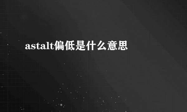 astalt偏低是什么意思