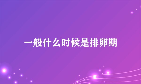 一般什么时候是排卵期