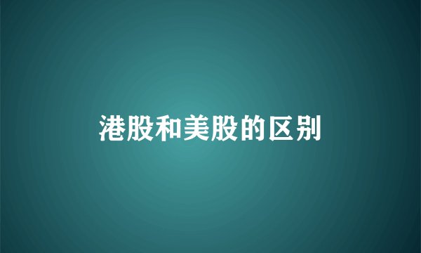 港股和美股的区别