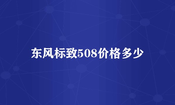东风标致508价格多少