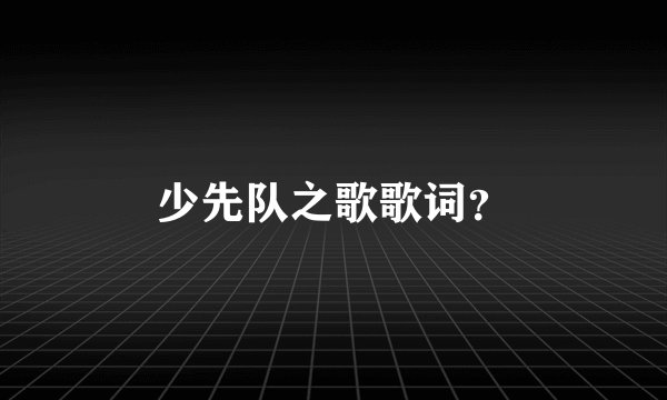 少先队之歌歌词？
