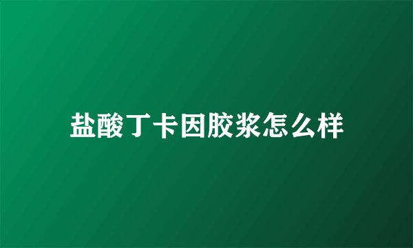 盐酸丁卡因胶浆怎么样