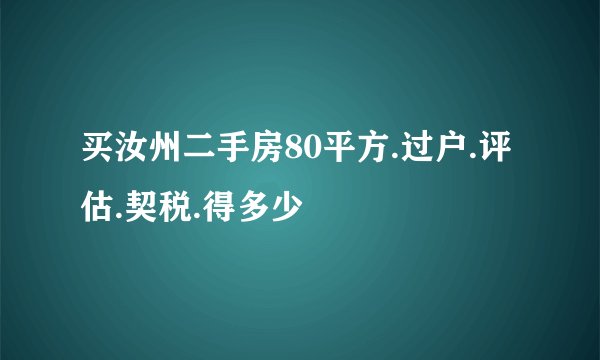 买汝州二手房80平方.过户.评估.契税.得多少
