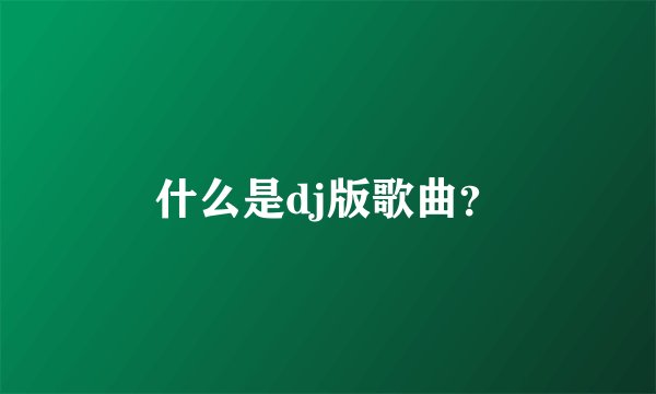 什么是dj版歌曲？