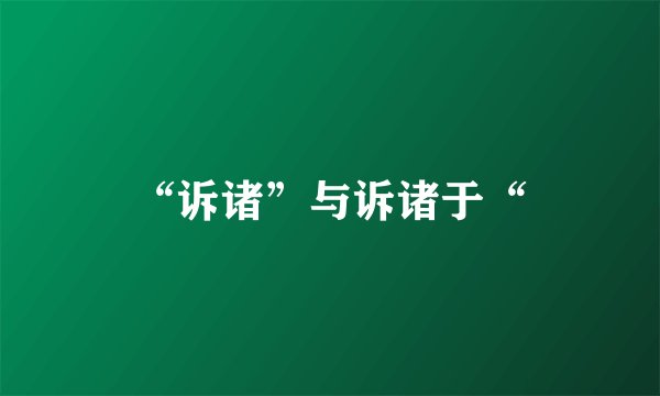 “诉诸”与诉诸于“