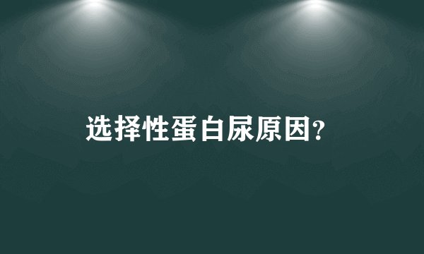 选择性蛋白尿原因？