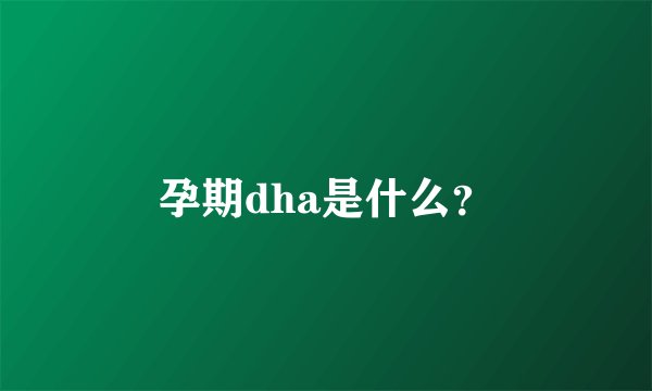 孕期dha是什么？