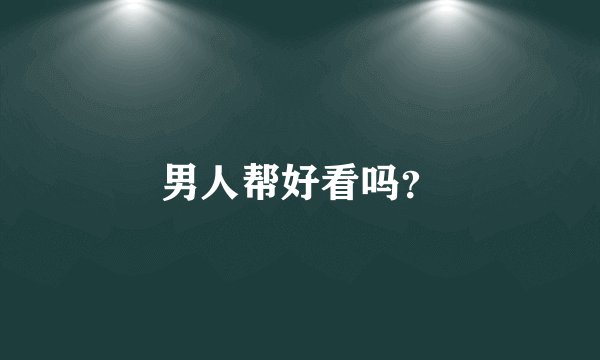 男人帮好看吗？