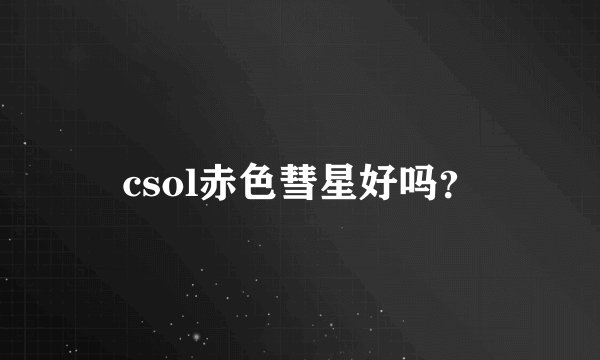 csol赤色彗星好吗？