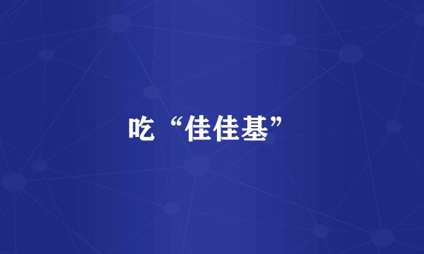 吃“佳佳基”