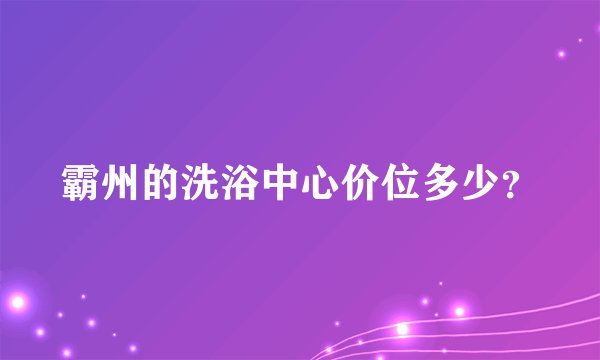 霸州的洗浴中心价位多少？