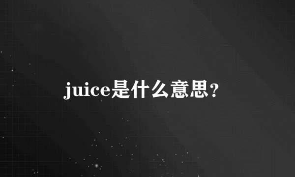 juice是什么意思？