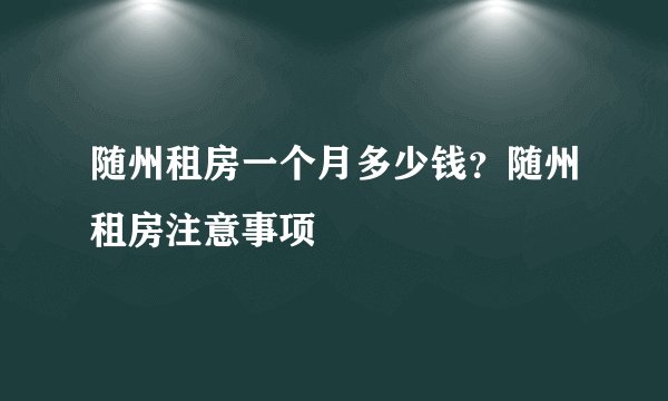 随州租房一个月多少钱？随州租房注意事项