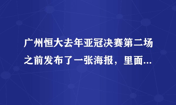 广州恒大去年亚冠决赛第二场之前发布了一张海报，里面恒大这边的那个式子叫什么