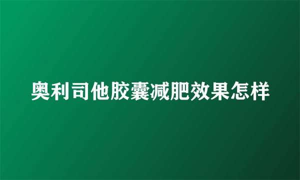 奥利司他胶囊减肥效果怎样