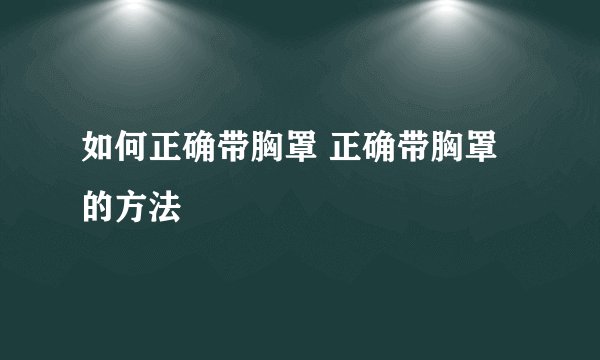 如何正确带胸罩 正确带胸罩的方法