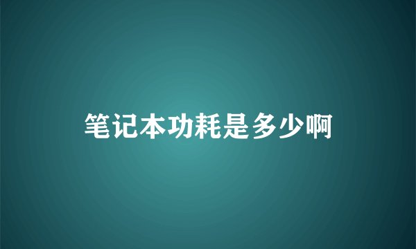 笔记本功耗是多少啊