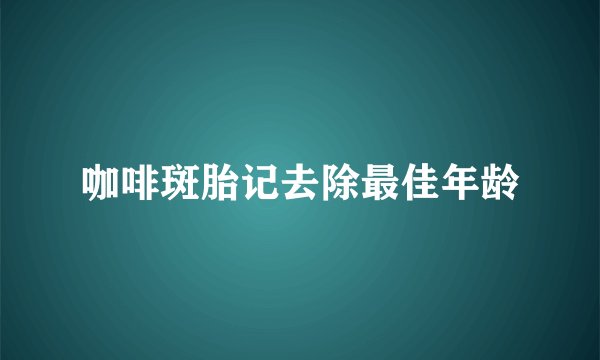 咖啡斑胎记去除最佳年龄