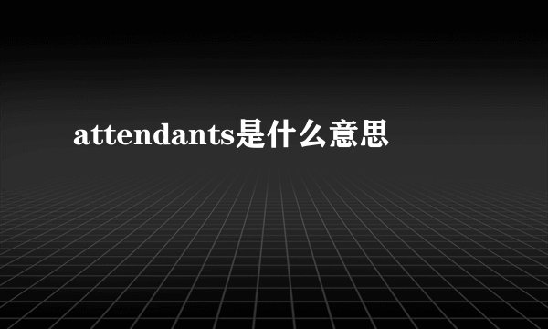 attendants是什么意思
