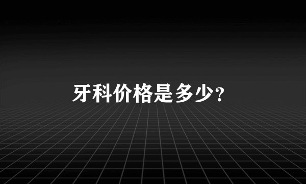牙科价格是多少？