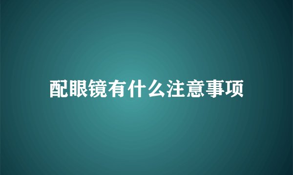 配眼镜有什么注意事项