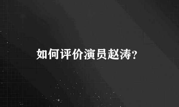 如何评价演员赵涛？