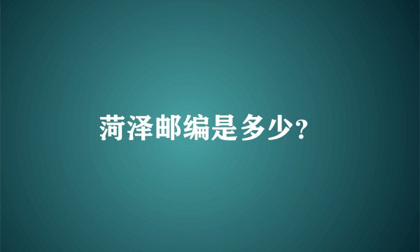 菏泽邮编是多少？