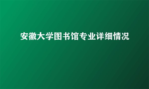 安徽大学图书馆专业详细情况