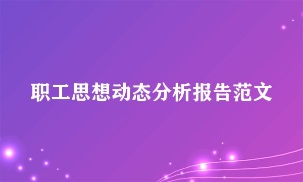 职工思想动态分析报告范文