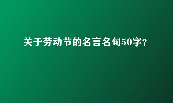 关于劳动节的名言名句50字？