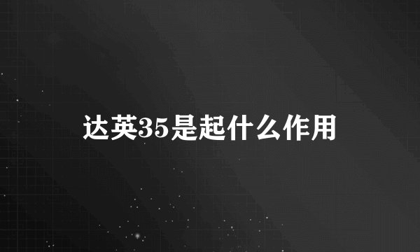 达英35是起什么作用
